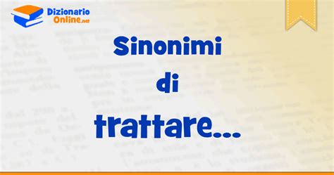 sinonimi di trattare|More.